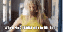 a blurry picture of a woman in a yellow dress with the caption when no aurora talk in off-topic .