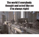 the world if everybody thought and acted like me