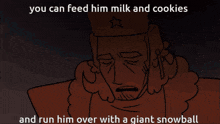 a cartoon of a man with the words you can feed him milk and cookies