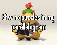 a cartoon character with the words " tfw no puzzles in my parallelogram " written on it