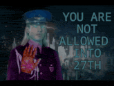 a poster that says you are not allowed into 27th with a man in a uniform