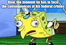 spongebob squarepants is making a funny face while talking about the consequences of federal crimes .