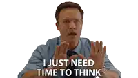 a man with a surprised look on his face says i just need time to think