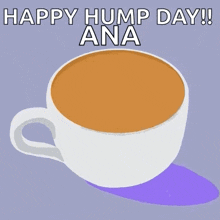 a cup of coffee with the words happy hump day ana on it