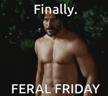 a shirtless man with the words finally feral friday on the bottom