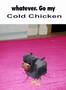 a picture of a chicken with the words whatever go my cold chicken