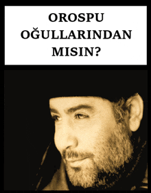 a black and white photo of a man with a beard and the words orospu oğullarindan misin