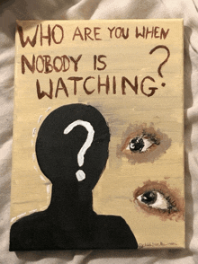 a painting of a person with a question mark on their head and the words who are you when nobody is watching