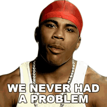 we never had a problem nelly my place song we didnt have problems we had no problems