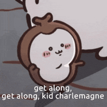 a cartoon of a monkey with the words " get along get along kid charlemagne "
