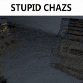 Stupid Chazs GIF - Stupid Chazs GIFs