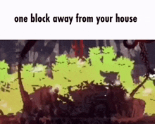 a cartoon drawing of a monster with the words `` one block away from your house '' .