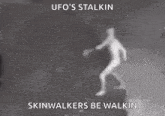 a black and white photo of an ufo 's stalkin skinwalkers be walkin