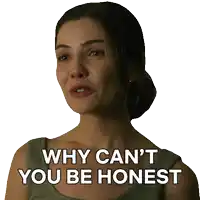 a woman says why can 't you be honest in front of a white background