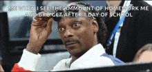 a picture of snoop dogg with a caption that says me when i see the amount of homework