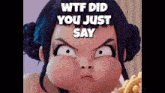 a cartoon girl is making a funny face with the words wtf did you just say above her