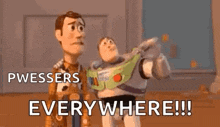 woody and buzz lightyear from toy story are standing next to each other and saying `` pwessers everywhere ! ''