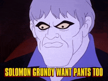 a cartoon of a man with the words solomon grundy want pants too below him