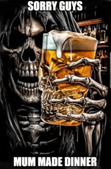 a grim reaper is holding a glass of beer with a caption that says sorry guys mum made dinner