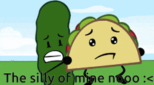 a taco and a pickle are standing next to each other with the words " the silly of mine nooo " below them