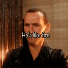 Christopher Eccleston Fire GIF - Christopher Eccleston Fire Hes Like Fire GIFs