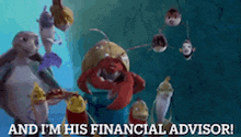 a group of sea creatures with the words and i 'm his financial advisor below them