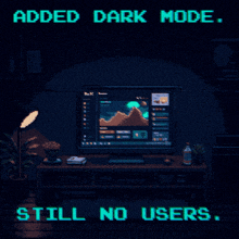 a pixel art of a computer with the words " added dark mode still no users " below it