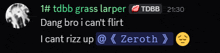 a screenshot of a conversation between tdbb grass larper dang bro i can 't flirt and zeroth