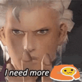 a close up of a man 's face with the words " i need more " above him