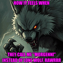 a picture of a werewolf with the caption how it feels when they call me morgenni instead of lone wolf rawrrr