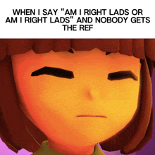 when i say " am i right lads or am i right lads " and nobody get the ref