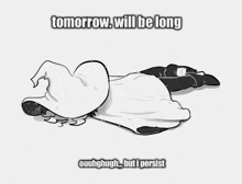 a black and white drawing of a ghost laying down with the words `` tomorrow will be long '' written on it .