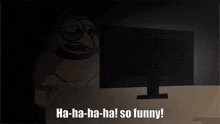 a cartoon of a man looking at a computer monitor with the words ha-ha-ha-ha so funny