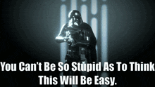 a picture of a stormtrooper with the words " you can 't be so stupid as to think this will be easy "