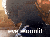 a picture of a person with the words eve moonlit written on it