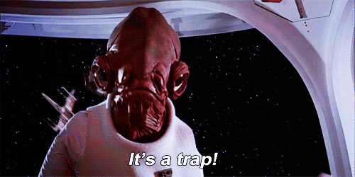 Admiral Ackbar from Star Wars say, "It is a trap!"