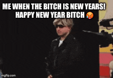a man wearing sunglasses says me when the bitch is new years