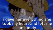 a man in a straw hat is crying with the words i gave her everything she took my heart and left me me lonely