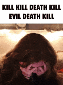 a woman covering her face with her hands with the words kill kill death kill evil death kill written above her