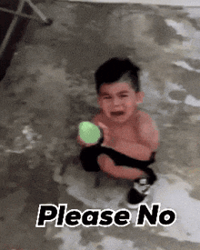a little boy is crying while holding a green ball with the words please no written below him