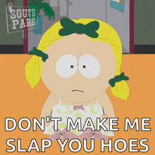 a cartoon of a girl from south park says " don 't make me slap you hoes "