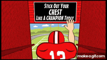 a cartoon of a football player holding up a sign that says " stick out your chest like a champion today "
