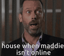 a man with a surprised look on his face and the words house when maddie is n't online