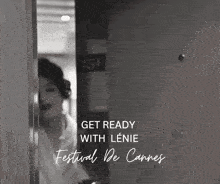 a black and white photo of a woman standing in a doorway with the words get ready with lenie festival de cannes on the bottom