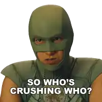 a man in a green mask says " so who 's crushing who ? "