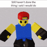 a yellow robot wearing a red hat with the words still haven 't done the thing i said i would do below it