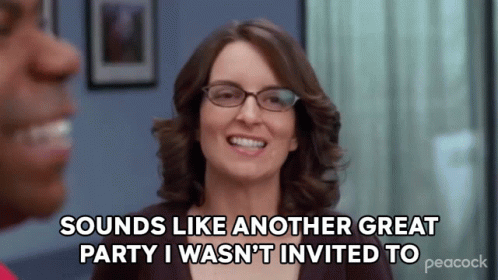 sounds-like-another-great-party-i-wasnt-invited-to-liz-lemon.gif