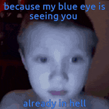 a picture of a child with the words because my blue eye is seeing you already in hell above it