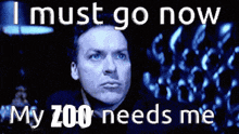 a picture of a man with the words " i must go now my zoo needs me " on it