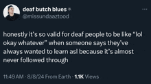 a tweet from deaf butch blues says that it 's so valid for deaf people to be like " lol okay whatever "